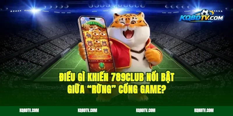 Điều gì khiến 789club nổi bật giữa “rừng” cổng game?
