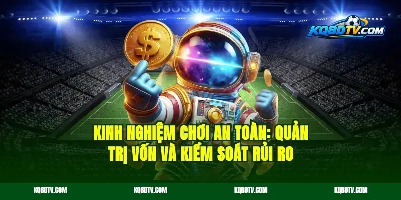 Kinh nghiệm chơi an toàn: quản trị vốn và kiểm soát rủi ro