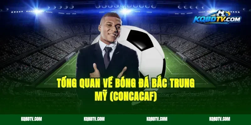 Tổng Quan Về Bóng Đá Bắc-Trung Mỹ (CONCACAF)