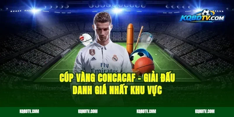 Cúp Vàng CONCACAF – Giải Đấu Danh Giá Nhất Khu Vực