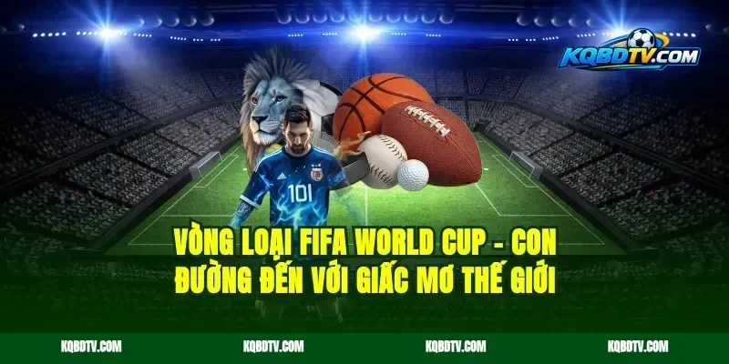 Vòng Loại FIFA World Cup – Con Đường Đến Với Giấc Mơ Thế Giới