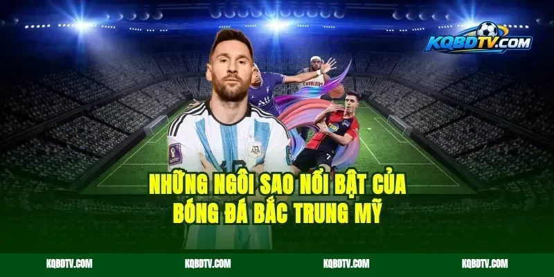 Những Ngôi Sao Nổi Bật Của Bóng Đá Bắc Trung Mỹ