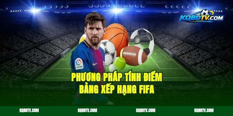 Phương pháp tính điểm bảng xếp hạng FIFA