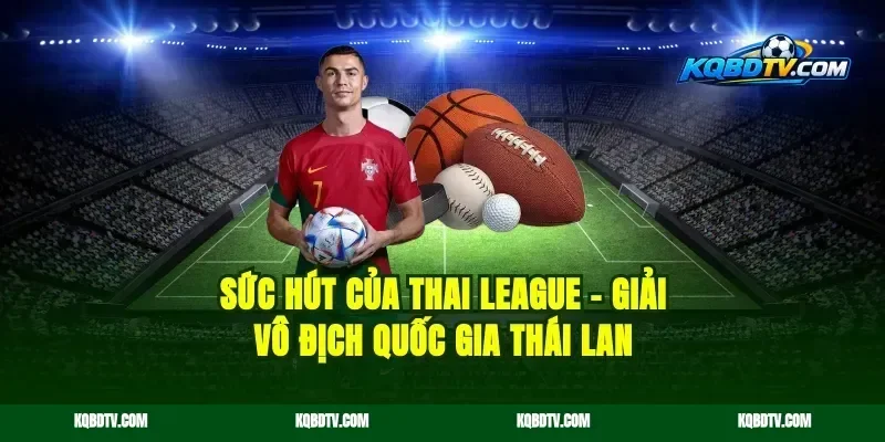 Sức Hút Của Thai League – Giải Vô Địch Quốc Gia Thái Lan