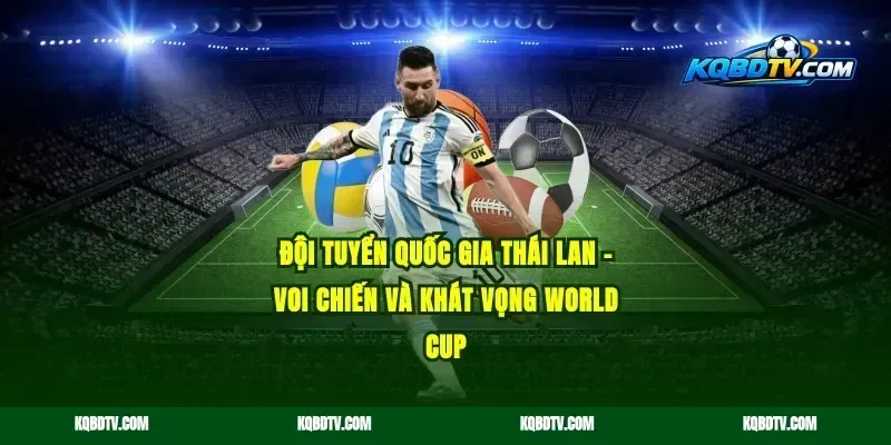 Đội Tuyển Quốc Gia Thái Lan – Voi Chiến Và Khát Vọng World Cup