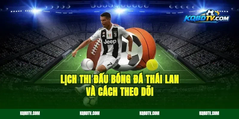 Lịch Thi Đấu Bóng Đá Thái Lan Và Cách Theo Dõi