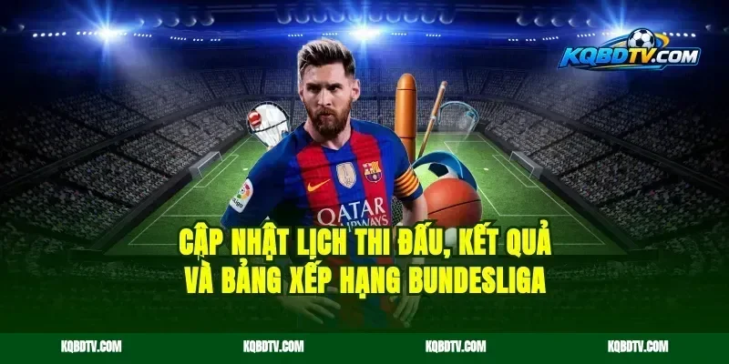 cập nhật lịch thi đấu, kết quả và bảng xếp hạng Bundesliga