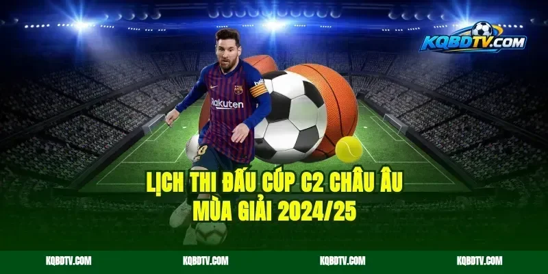 Lịch Thi Đấu Cúp C2 Châu Âu Mùa Giải 2024/25