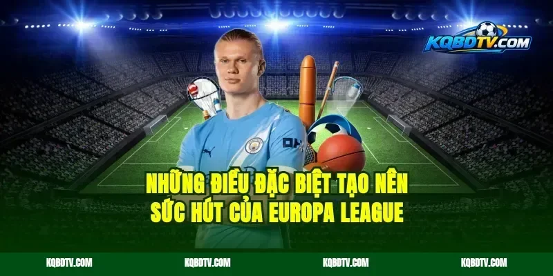 Những Điều Đặc Biệt Tạo Nên Sức Hút Của Europa League