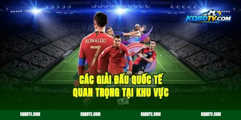 Các Giải Đấu Quốc Tế Quan Trọng Tại Khu Vực