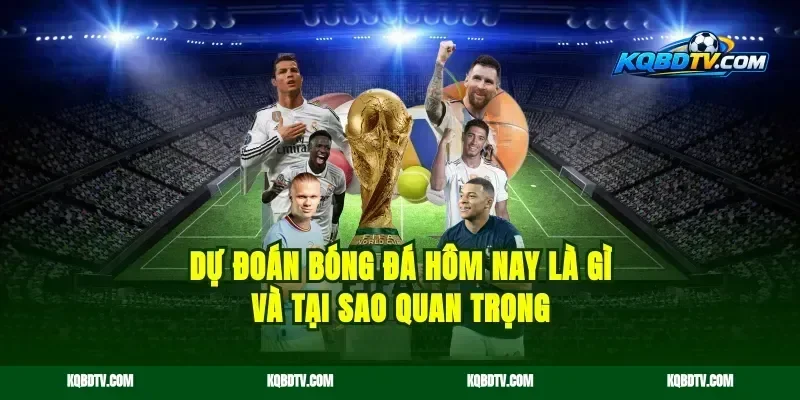 Dự Đoán Bóng Đá Hôm Nay Là Gì Và Tại Sao Quan Trọng