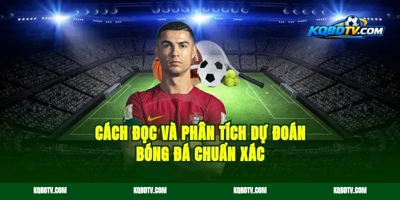 Cách Đọc Và Phân Tích Dự Đoán Bóng Đá Chuẩn Xác