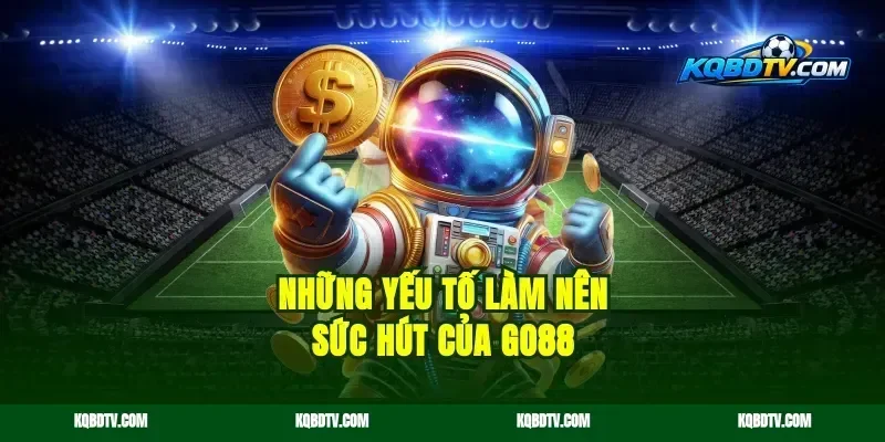 Những yếu tố làm nên sức hút của Go88