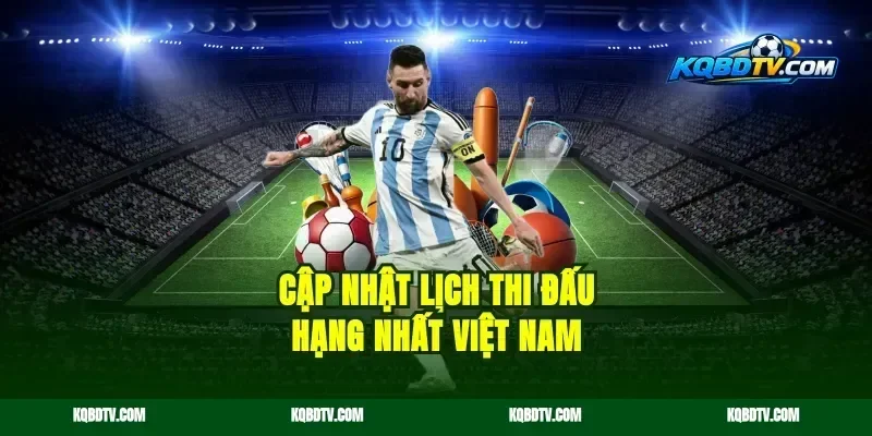 cập nhật lịch thi đấu hạng nhất việt nam