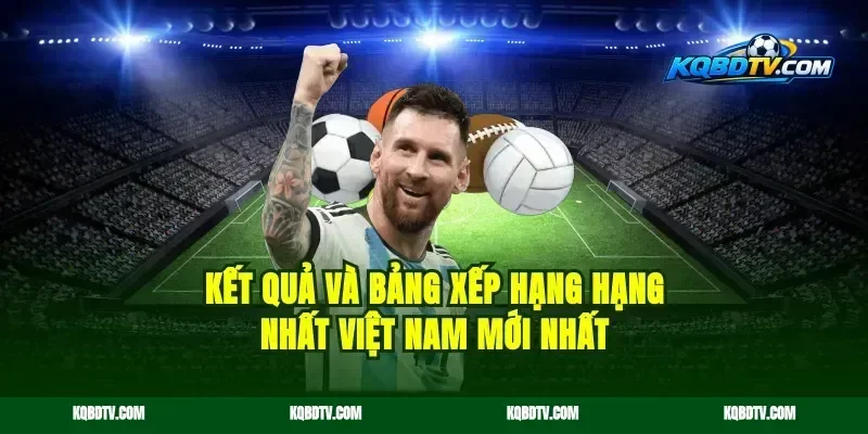 kết quả và bảng xếp hạng hạng nhất việt nam mới nhất