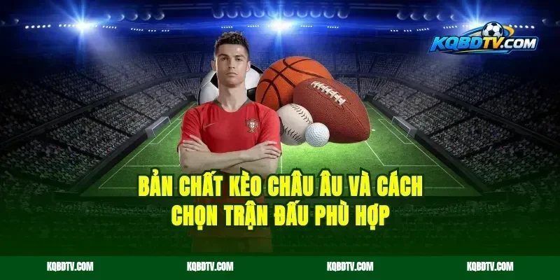Bản chất kèo châu Âu và cách chọn trận đấu phù hợp