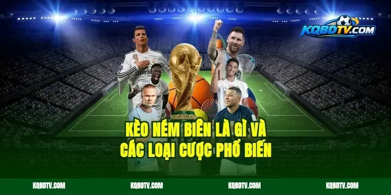 Kèo ném biên là gì và các loại cược phổ biến