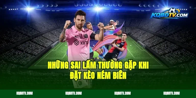Những sai lầm thường gặp khi đặt kèo ném biên