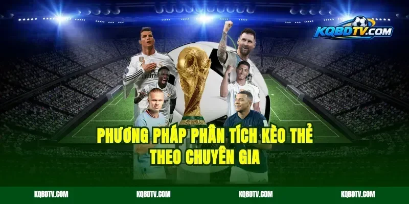 Phương Pháp Phân Tích Kèo Thẻ Theo Chuyên Gia