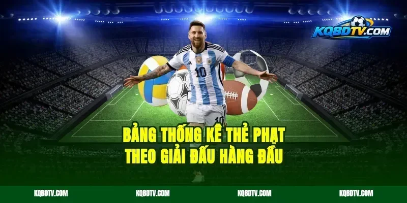 Bảng Thống Kê Thẻ Phạt Theo Giải Đấu Hàng Đầu