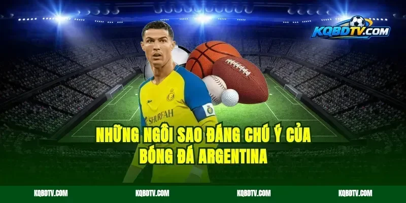 Những Ngôi Sao Đáng Chú Ý Của Bóng Đá Argentina