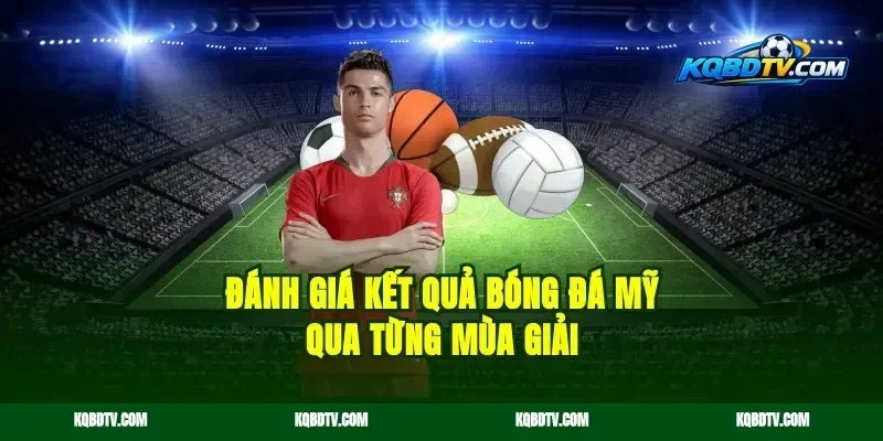 Đánh giá kết quả bóng đá Mỹ qua từng mùa giải