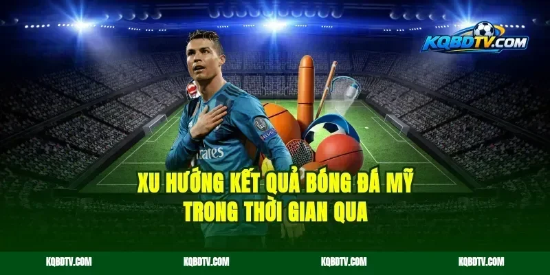 Xu hướng kết quả bóng đá Mỹ trong thời gian qua