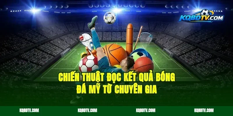 Chiến thuật đọc kết quả bóng đá Mỹ từ chuyên gia