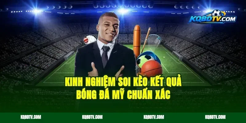 Kinh nghiệm soi kèo kết quả bóng đá Mỹ chuẩn xác