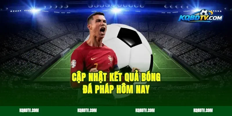 Cập nhật kết quả bóng đá Pháp hôm nay