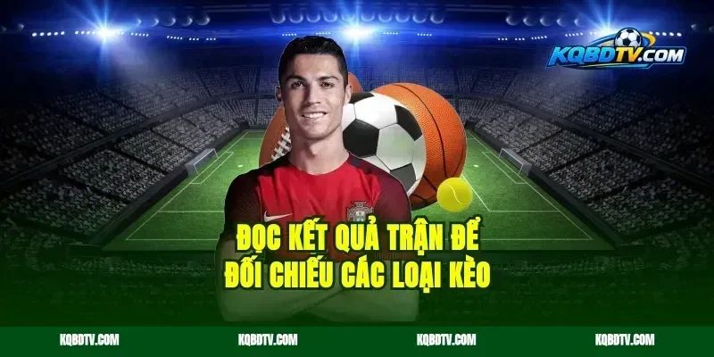 Đọc Kết Quả Trận Để Đối Chiếu Các Loại Kèo