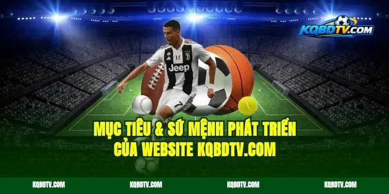 MỤC TIÊU & SỨ MỆNH PHÁT TRIỂN CỦA WEBSITE KQBD.ONLINE