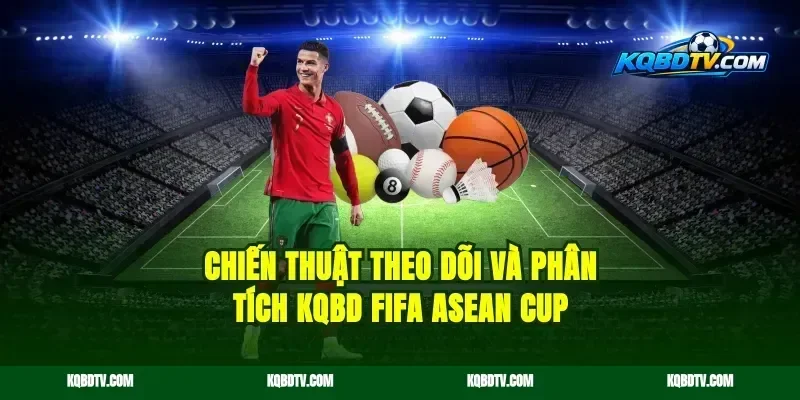 Chiến thuật theo dõi và phân tích KQBD FIFA ASEAN Cup