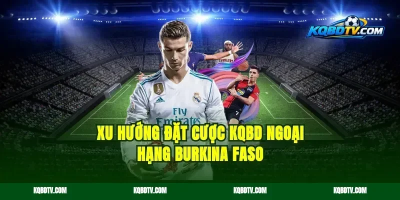 Xu hướng đặt cược KQBD Ngoại Hạng Burkina Faso