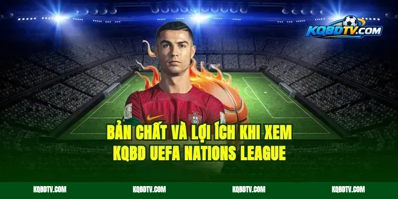 Bản chất và lợi ích khi xem KQBD UEFA Nations League