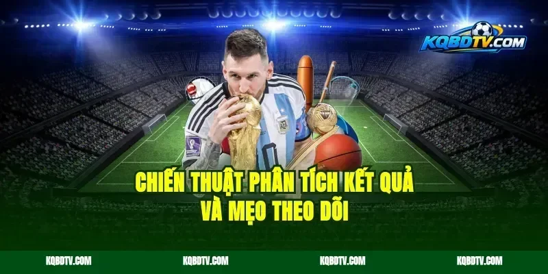 Chiến thuật phân tích kết quả và mẹo theo dõi