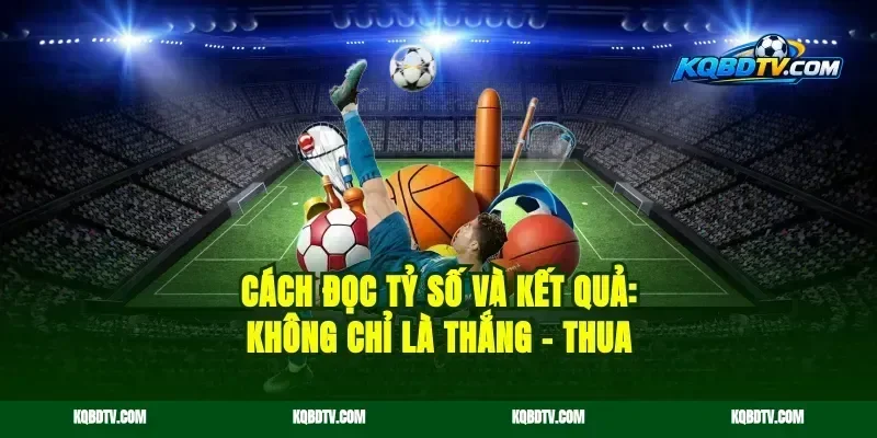 Cách đọc tỷ số và kết quả: không chỉ là thắng – thua