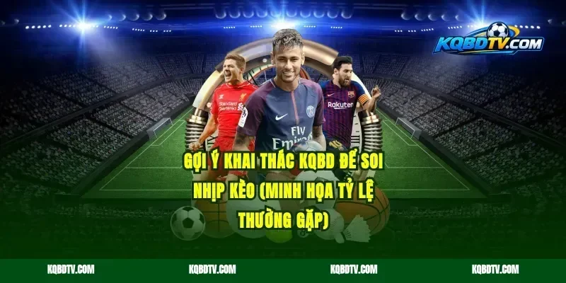 Gợi ý khai thác KQBD để soi nhịp kèo (minh họa tỷ lệ thường gặp)