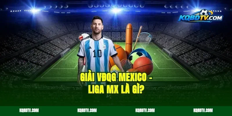 Giải VĐQG Mexico – Liga MX Là Gì?