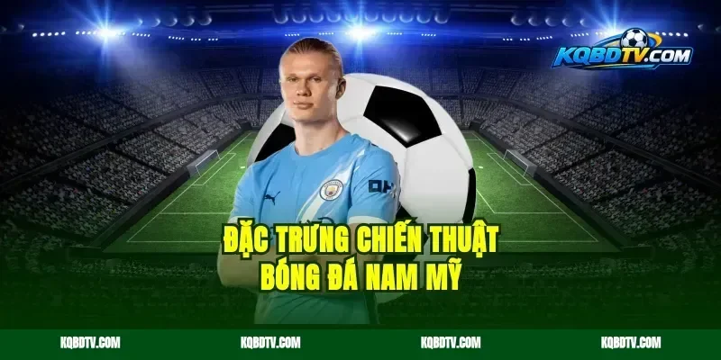 Đặc trưng chiến thuật bóng đá Nam Mỹ