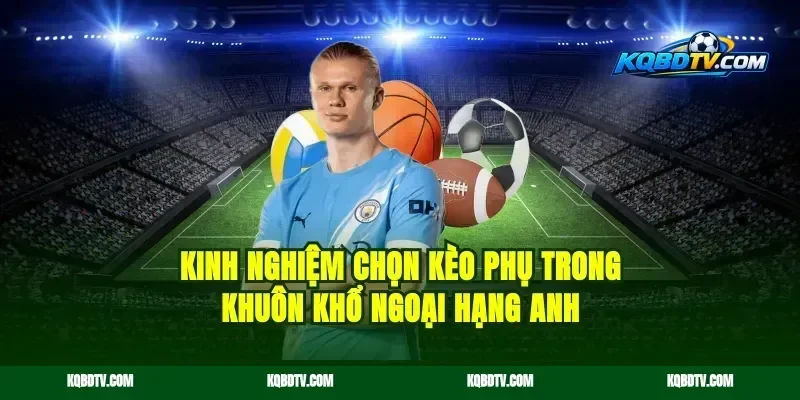 Kinh nghiệm chọn kèo phụ trong khuôn khổ Ngoại Hạng Anh