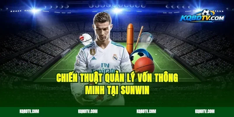 Chiến thuật quản lý vốn thông minh tại Sunwin