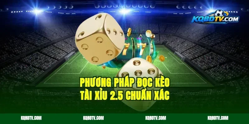 Phương pháp đọc kèo tài xỉu 2.5 chuẩn xác