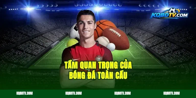 Tầm Quan Trọng Của Bóng Đá Toàn Cầu