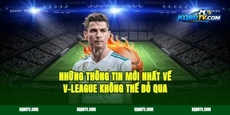 Những Thông Tin Mới Nhất Về V-League Không Thể Bỏ Qua