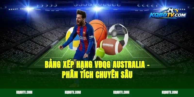 Bảng Xếp Hạng VĐQG Australia – Phân Tích Chuyên Sâu