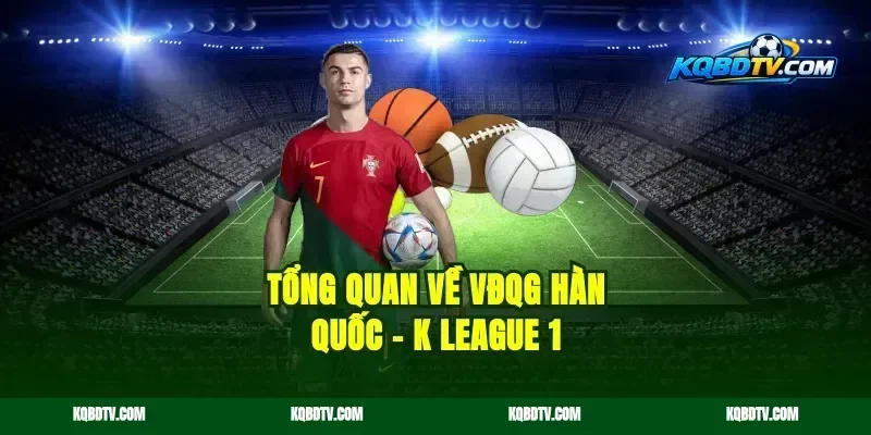 Tổng Quan Về VĐQG Hàn Quốc – K League 1