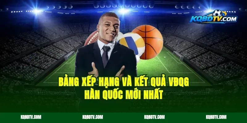 Bảng Xếp Hạng Và Kết Quả VĐQG Hàn Quốc Mới Nhất