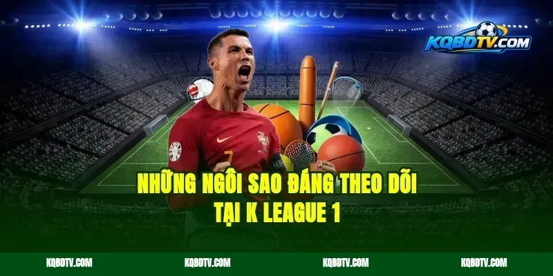 Những Ngôi Sao Đáng Theo Dõi Tại K League 1