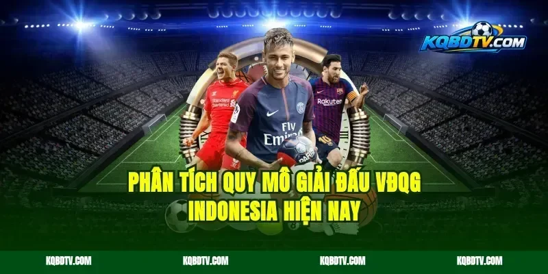 Phân tích quy mô giải đấu VĐQG Indonesia hiện nay